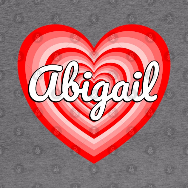 I Love Abigail Heart Abigail Name by Popular Objects™